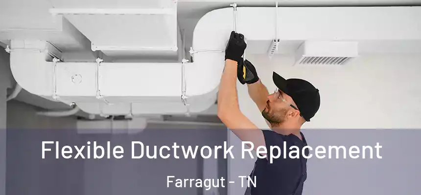  Flexible Ductwork Replacement Farragut - TN